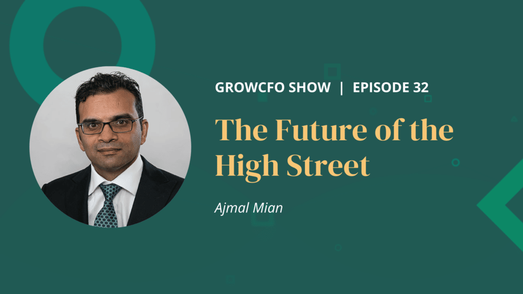 Ajmal Mian and Kevin Appleby discuss the future of the high street and the impact this will have on the CFO on the GrowCFO show