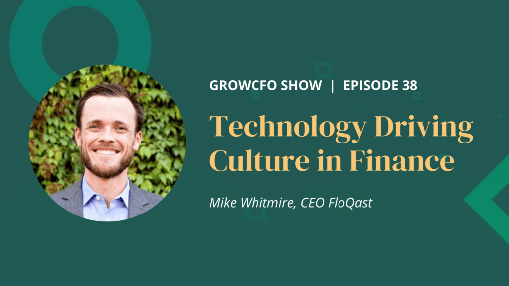 Mike Whitmire CEO at FloQast joins Kevin Appleby on the GrowCFO Show to discuss how technology can drive culture in your finance team