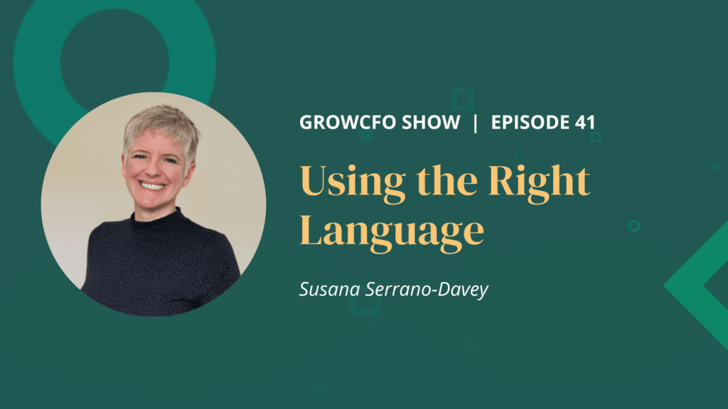 Susana Serrano-Davey joins Kevin Appleby on the GrowCFO show to discuss how the right language makes a big difference to CFO communications