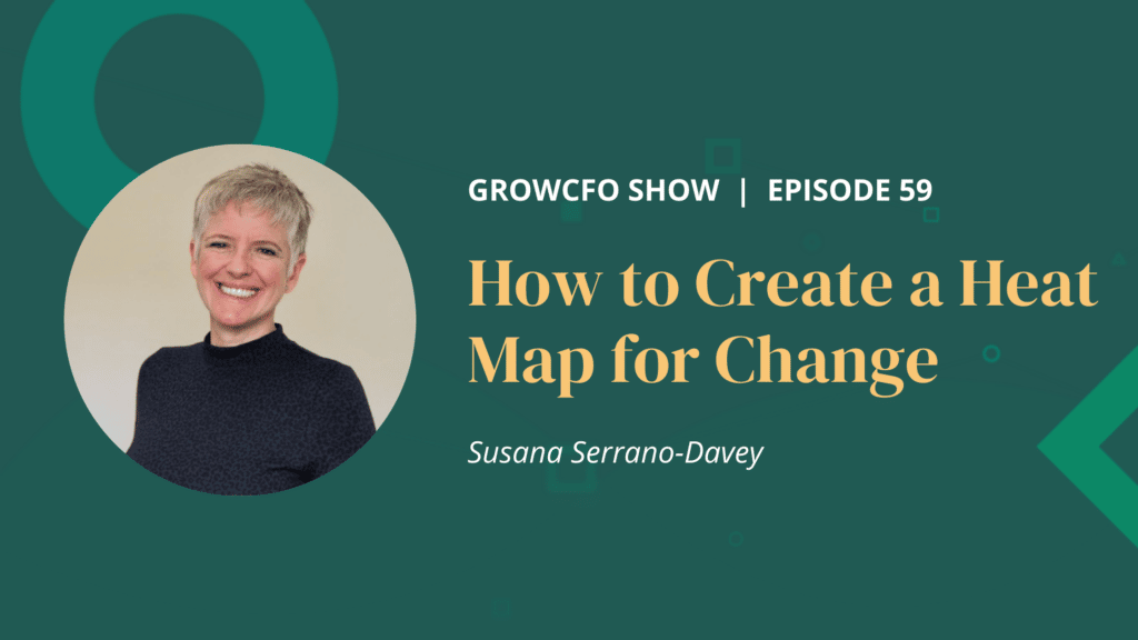 Susana Serrano-Davey jtells us ow to create a heat map for change on the GrowCFO Show with Kevin Appleby