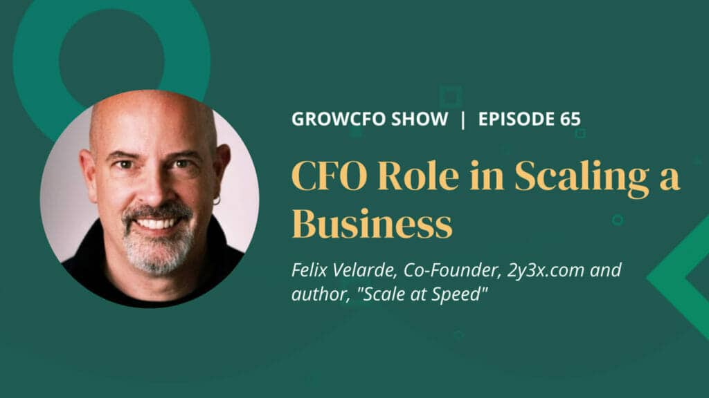 Felix Velarde author of Scale at Speed joins Kevin Appleby on the GrowCFO Show to discuss the role of the CFO in Scaling a Business