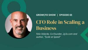 Felix Velarde author of Scale at Speed joins Kevin Appleby on the GrowCFO Show to discuss the role of the CFO in Scaling a Business