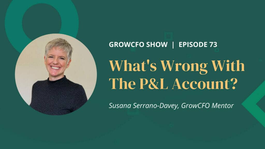 what's wrong with the P&L account Kevin Appleby and Susana Serrano-Davey discuss on the GrowCFO Show