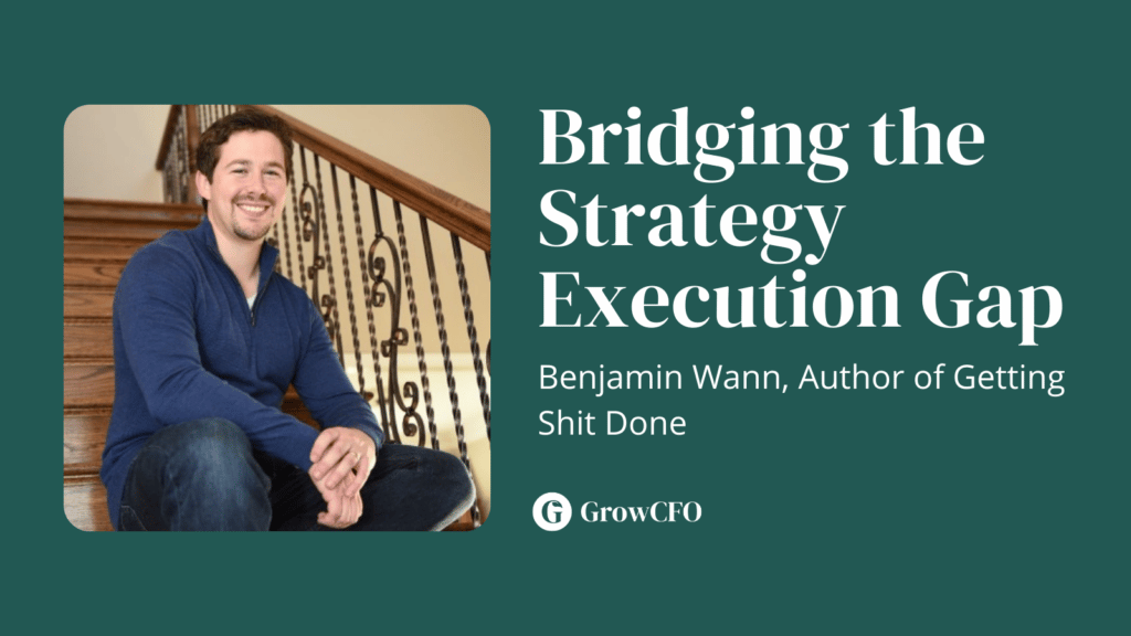 implementing a strategy isn't easy. Benjamin Wann joins Kevin Appleby on The GrowCFO Show to bridge the strategy execution gap