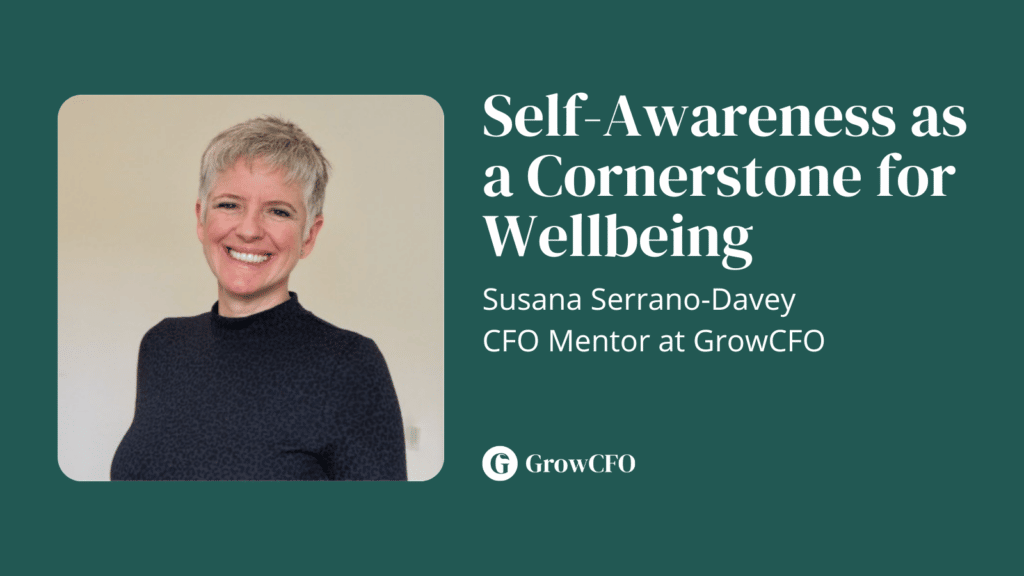 Susana Serrano-Davey, our very own Executive Coach & Mentor of GrowCFO joins Kevin Appleby once again to discuss the importance of Self-Awareness as a Cornerstone for Wellbeing.