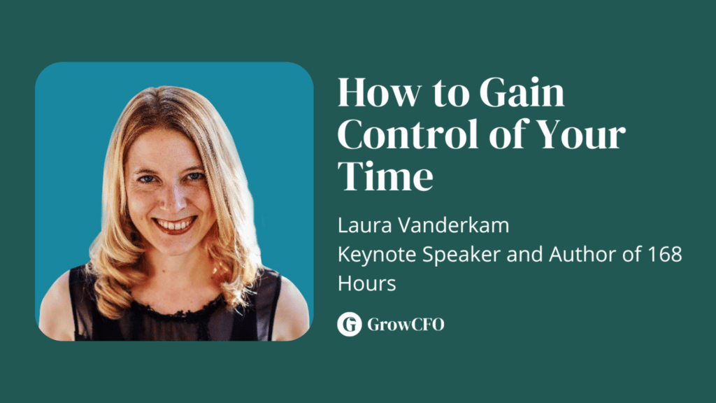 How to gain control of your time. Author and keynote speaker Laura Vanderkam joins Kevin Appleby on the GrowCFO Show