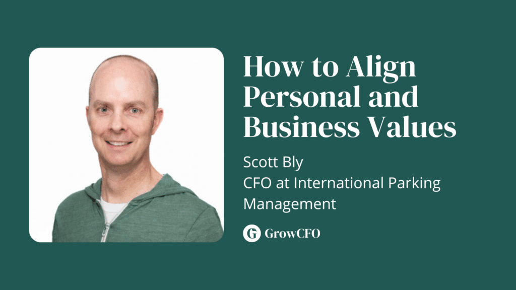 How to align personal and business values with Scott Bly, CFO at International Parking Management on the GrowCFO Show