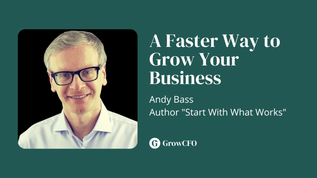 Andy Bass joins Kevin Appleby on The GrowCFO Show to discuss ways of quickly growing your business, based on his book "Start With What Works"