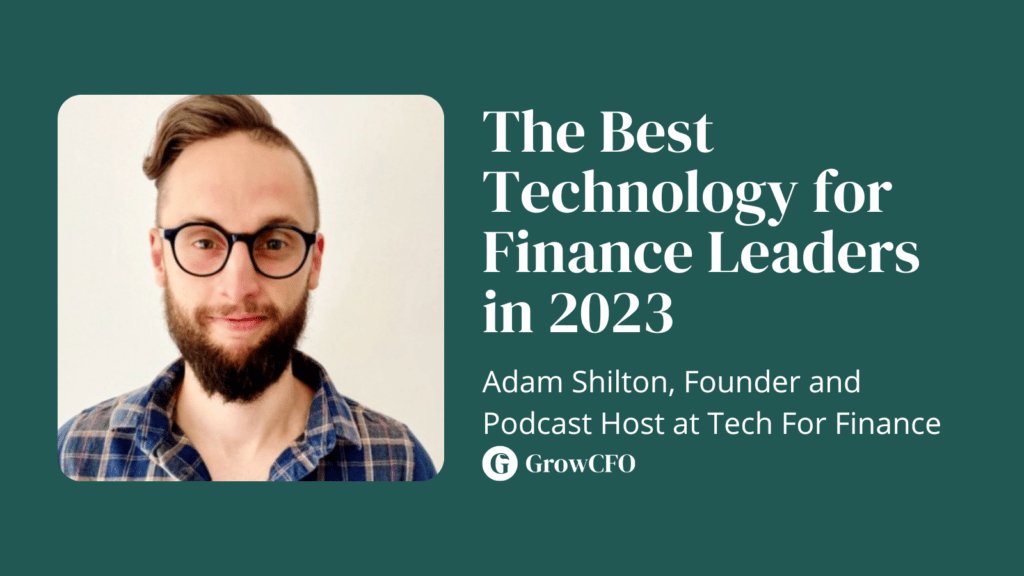 The best technology for finance leaders in 2023 Adam Shilton joins Kevin Appleby on The GrowCFO Show