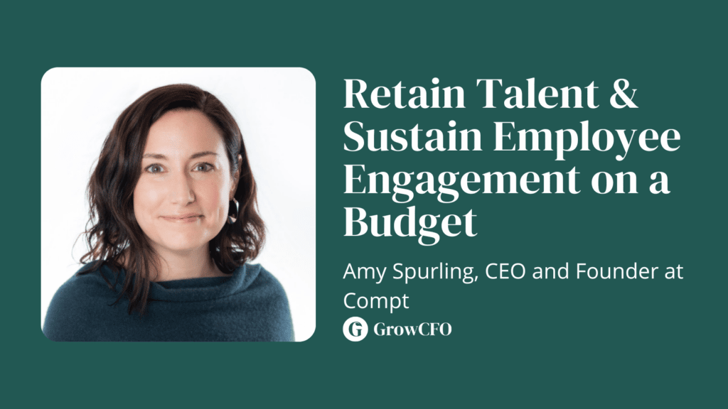 Amy Spurling joins Kevin Appleby on the GrowCFO show to discuss retaining talent and improving employee engagement on a budget