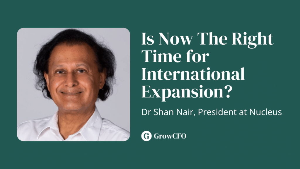 Is now the right time for international expansion with Dr Shan Nair on the GrowCFO Show