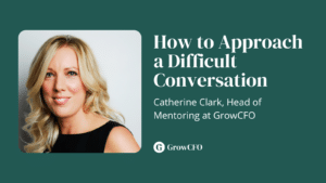 How to Approach a Difficult Conversation with Catherine Clark, Head of Mentoring at GrowCFO