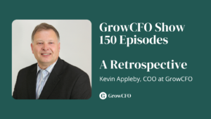 150 episodes of the GrowCFO Show, a Retrospective with Kevin Appleby