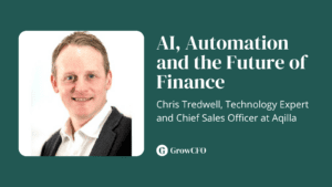 AI, Automation and the Future of The Finance Function with Chris Tredwell CSO at Aqilla on the GrowCFO Show