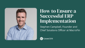 How to Ensure a Successful ERP Implementation with Stephen Campbell, Chief Solutions Officer at Macrofin on the GrowCFO Show